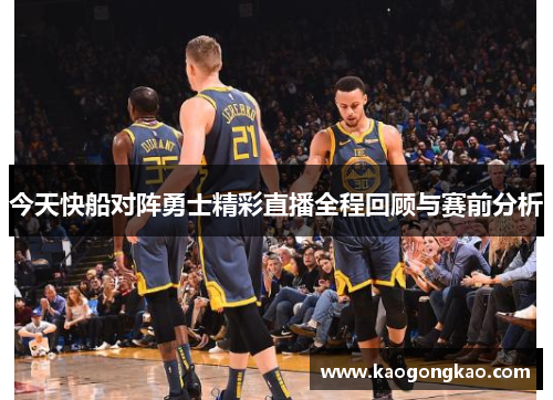 今天快船对阵勇士精彩直播全程回顾与赛前分析